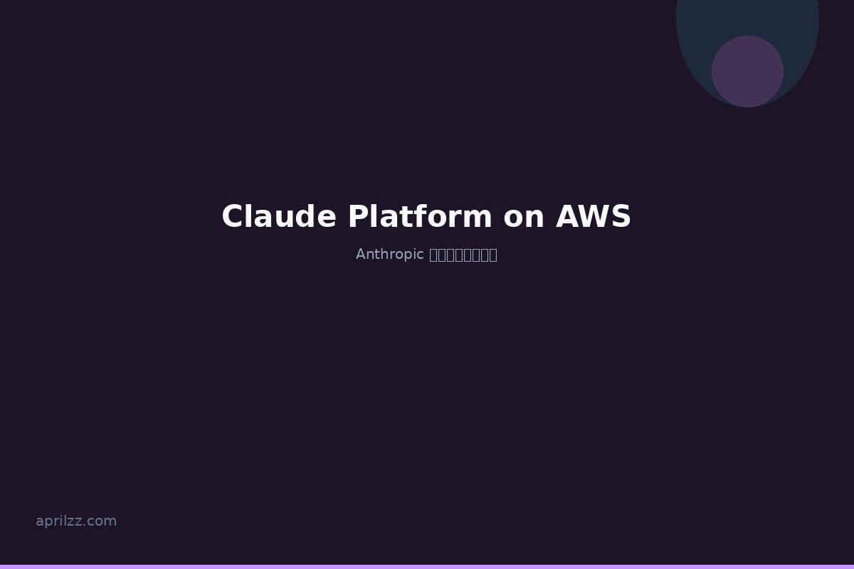 Claude Platform on AWS 正式上线:Anthropic 原生平台全面登陆