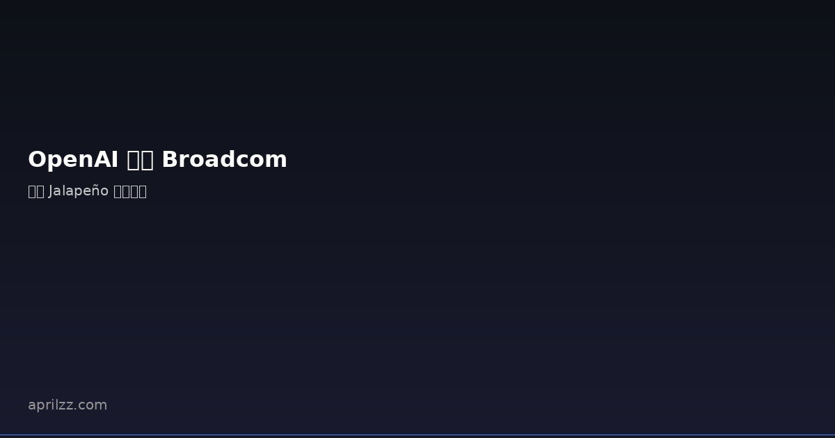OpenAI 联手 Broadcom 发布 Jalapeño：首款自研 AI 推理芯片